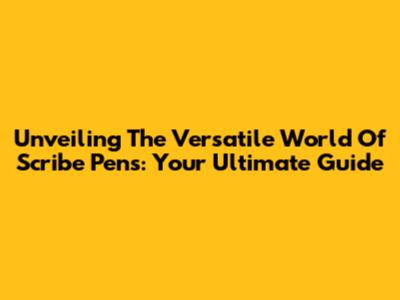 Unveiling The Versatile World Of Scribe Pens: Your Ultimate Guide