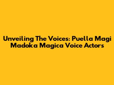 Unveiling The Voices: Puella Magi Madoka Magica Voice Actors