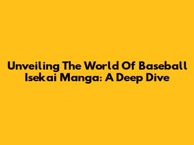 Unveiling The World Of Baseball Isekai Manga: A Deep Dive