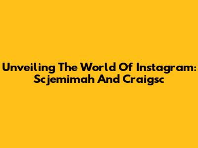 Unveiling The World Of Instagram: Scjemimah And Craigsc