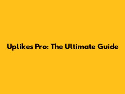 Uplikes Pro: The Ultimate Guide