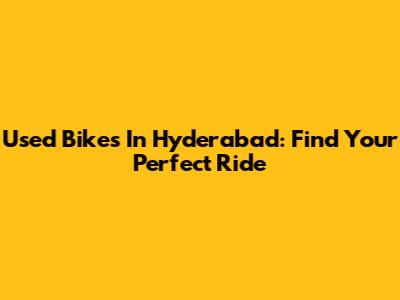 Used Bikes In Hyderabad: Find Your Perfect Ride