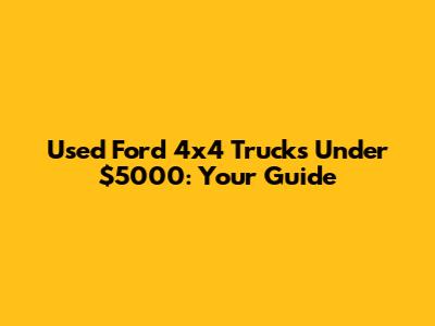 Used Ford 4x4 Trucks Under $5000: Your Guide