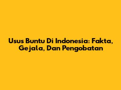 Usus Buntu Di Indonesia: Fakta, Gejala, Dan Pengobatan