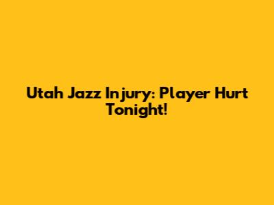 Utah Jazz Injury: Player Hurt Tonight!