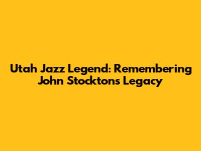 Utah Jazz Legend: Remembering John Stockton's Legacy