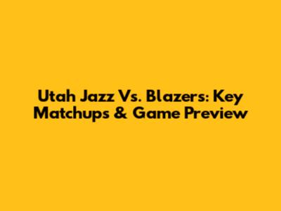 Utah Jazz Vs. Blazers: Key Matchups & Game Preview
