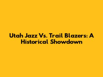 Utah Jazz Vs. Trail Blazers: A Historical Showdown