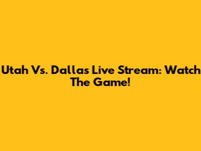 Utah Vs. Dallas Live Stream: Watch The Game!
