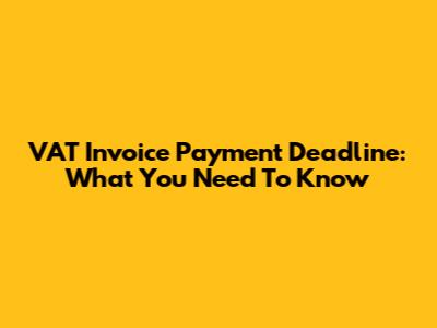 VAT Invoice Payment Deadline: What You Need To Know