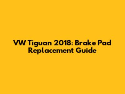 VW Tiguan 2018: Brake Pad Replacement Guide