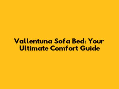 Vallentuna Sofa Bed: Your Ultimate Comfort Guide