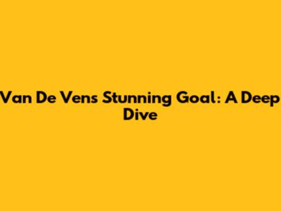 Van De Ven's Stunning Goal: A Deep Dive