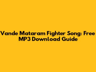 Vande Mataram Fighter Song: Free MP3 Download Guide
