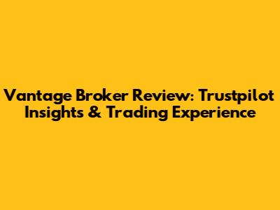 Vantage Broker Review: Trustpilot Insights & Trading Experience