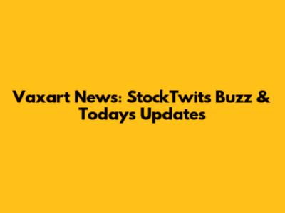 Vaxart News: StockTwits Buzz & Today's Updates
