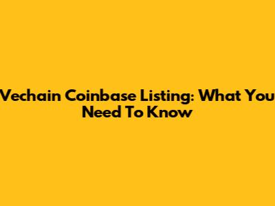 Vechain Coinbase Listing: What You Need To Know