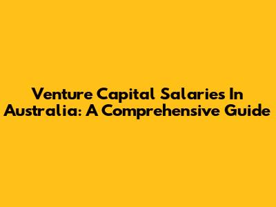 Venture Capital Salaries In Australia: A Comprehensive Guide