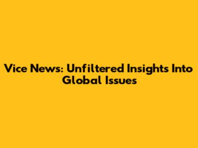 Vice News: Unfiltered Insights Into Global Issues