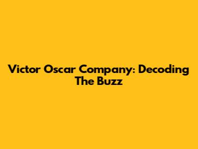 Victor Oscar Company: Decoding The Buzz