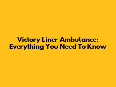Victory Liner Ambulance: Everything You Need To Know