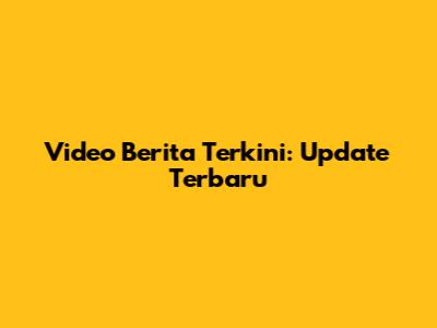 Video Berita Terkini: Update Terbaru