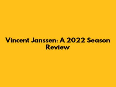 Vincent Janssen: A 2022 Season Review