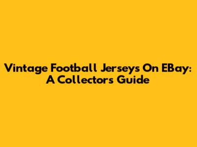 Vintage Football Jerseys On EBay: A Collector's Guide