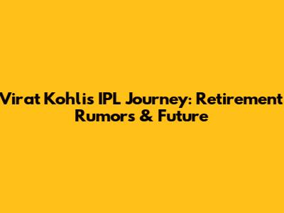 Virat Kohli's IPL Journey: Retirement Rumors & Future