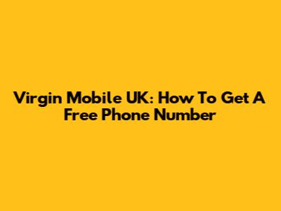 Virgin Mobile UK: How To Get A Free Phone Number