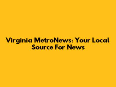Virginia MetroNews: Your Local Source For News