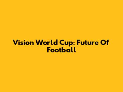 Vision World Cup: Future Of Football