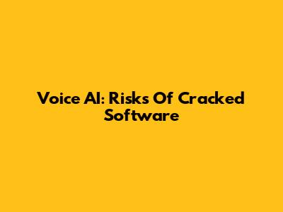 Voice AI: Risks Of Cracked Software