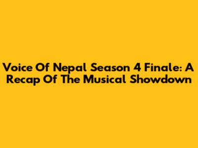 Voice Of Nepal Season 4 Finale: A Recap Of The Musical Showdown