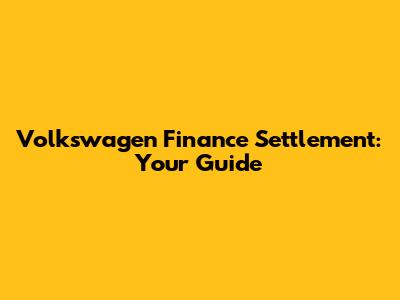 Volkswagen Finance Settlement: Your Guide