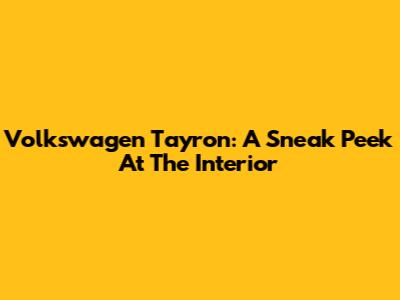 Volkswagen Tayron: A Sneak Peek At The Interior