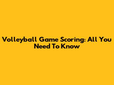 Volleyball Game Scoring: All You Need To Know