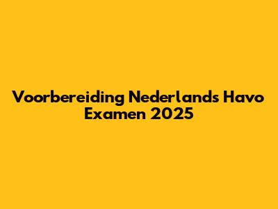 Voorbereiding Nederlands Havo Examen 2025