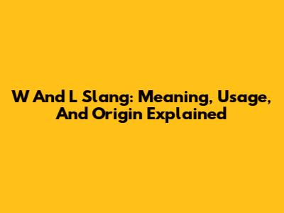 W And L Slang: Meaning, Usage, And Origin Explained