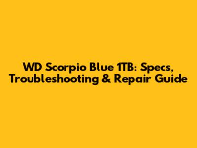 WD Scorpio Blue 1TB: Specs, Troubleshooting & Repair Guide