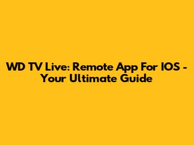 WD TV Live: Remote App For IOS - Your Ultimate Guide