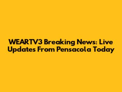 WEARTV3 Breaking News: Live Updates From Pensacola Today