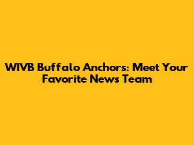 WIVB Buffalo Anchors: Meet Your Favorite News Team