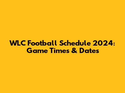 WLC Football Schedule 2024: Game Times & Dates