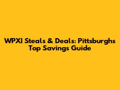 WPXI Steals & Deals: Pittsburgh's Top Savings Guide