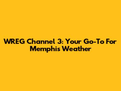 WREG Channel 3: Your Go-To For Memphis Weather