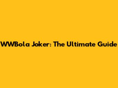 WWBola Joker: The Ultimate Guide