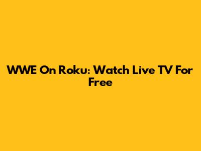 WWE On Roku: Watch Live TV For Free