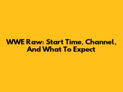 WWE Raw: Start Time, Channel, And What To Expect
