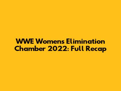 WWE Women's Elimination Chamber 2022: Full Recap